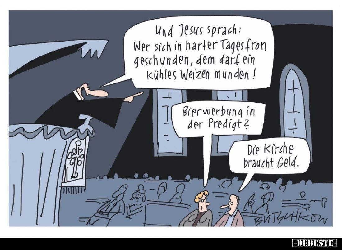 Und Jesus sprach: Wer sich in harter Tagesfron geschunden, dem darf ein Kühles Weizen munden! -
Bierwerbung in der Predigt? ...