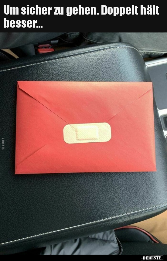 Um sicher zu gehen. Doppelt hält besser...