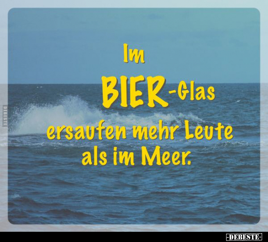 Im Bier-Glas ersaufen mehr Leute als im Meer... - Lustige Bilder | DEBESTE.de