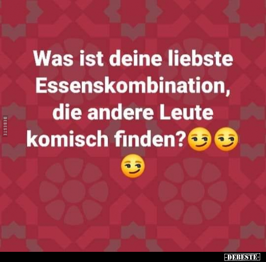 Was ist deine liebste Essenskombination, die andere Leute komisch finden?