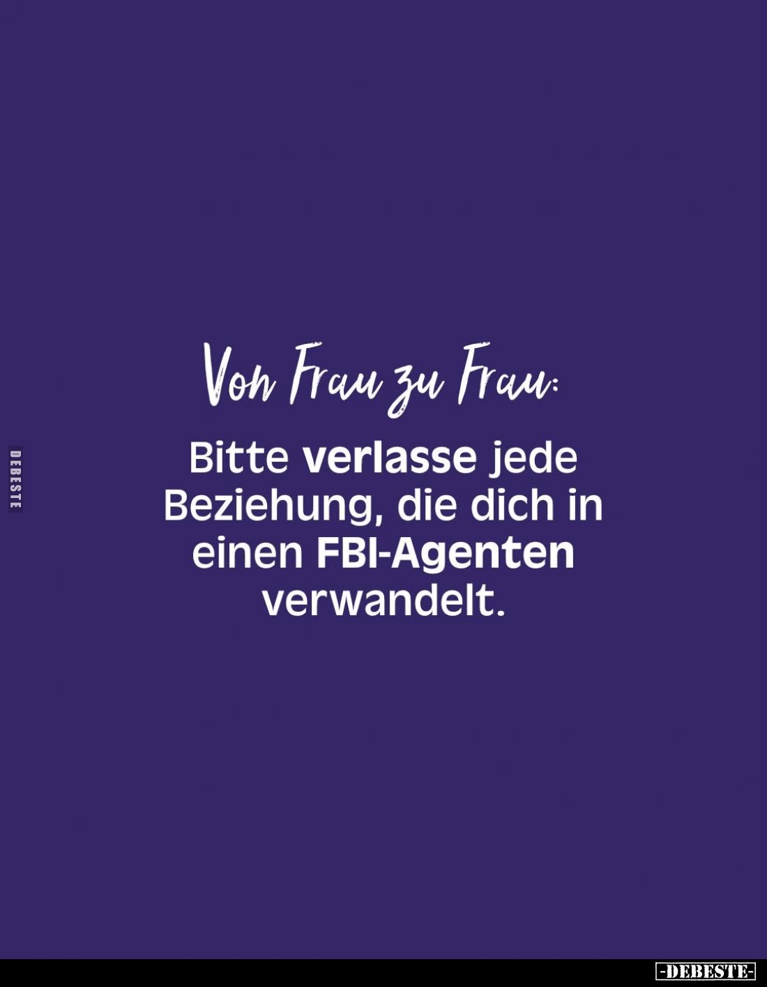 Von Frau zu Frau:
Bitte verlasse jede Beziehung, die dich in einen FBI-Agenten verwandelt.