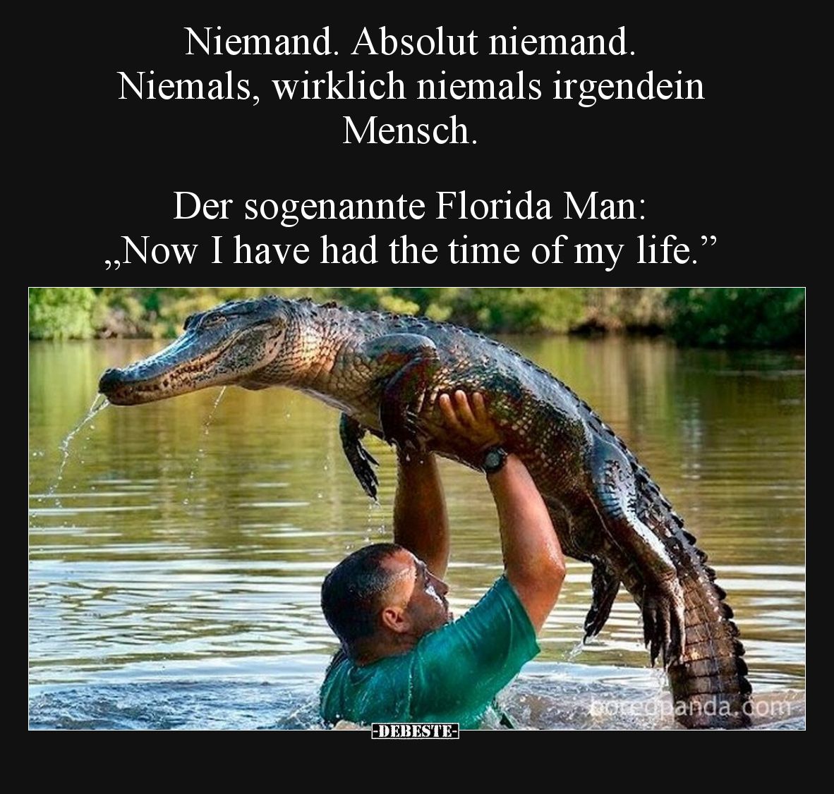 Niemand. Absolut niemand. Niemals, wirklich niemals irgendein Mensch.   Der sogenannte Florida Man: „Now I have had the time ...