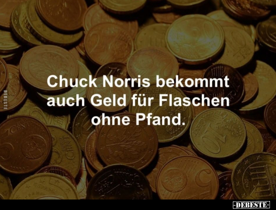 Chuck Norris bekommt auch Geld für Flaschen ohne Pfand... - Lustige Bilder | DEBESTE.de