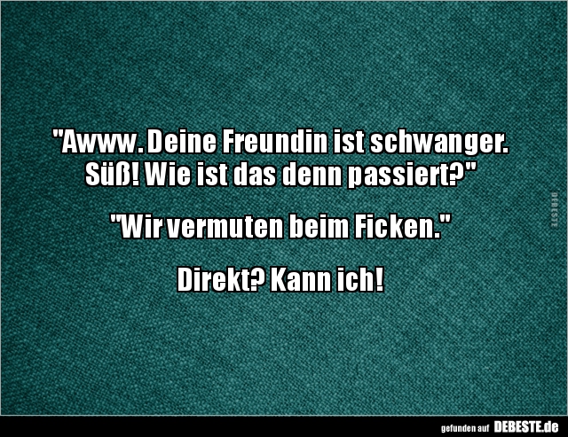 "Awww. Deine Freundin ist schwanger. Süß! Wie ist das denn.." - Lustige Bilder | DEBESTE.de