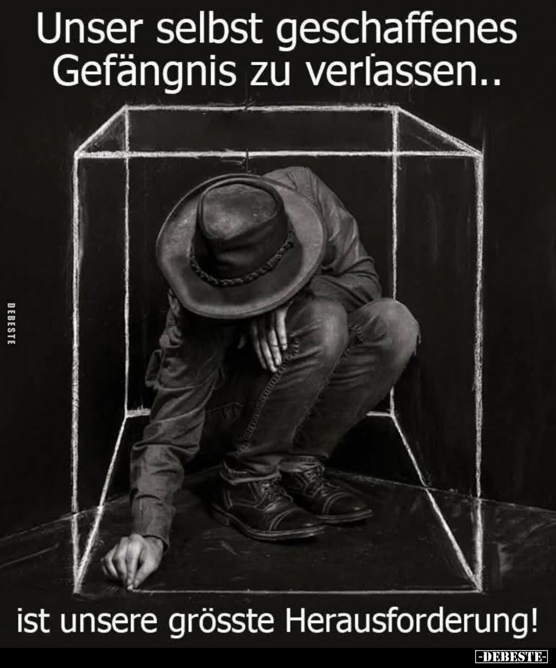 Unser selbst geschaffenes Gefängnis zu verlassen..
Ist unsere grösste Herausforderung!