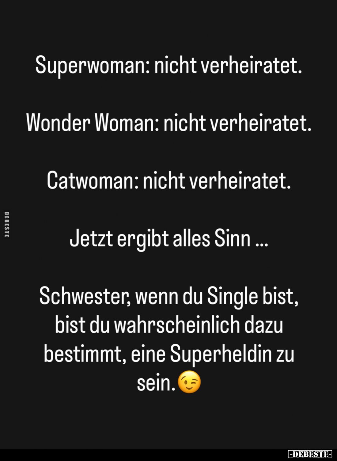 Superwoman: nicht verheiratet. -
Wonder Woman: nicht verheiratet. -
Catwoman: nicht verheiratet. -
Jetzt ergibt alles Sinn...