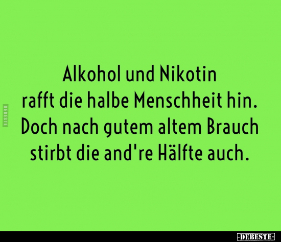 Alkohol und Nikotin rafft die halbe Menschheit hin.. - Lustige Bilder | DEBESTE.de