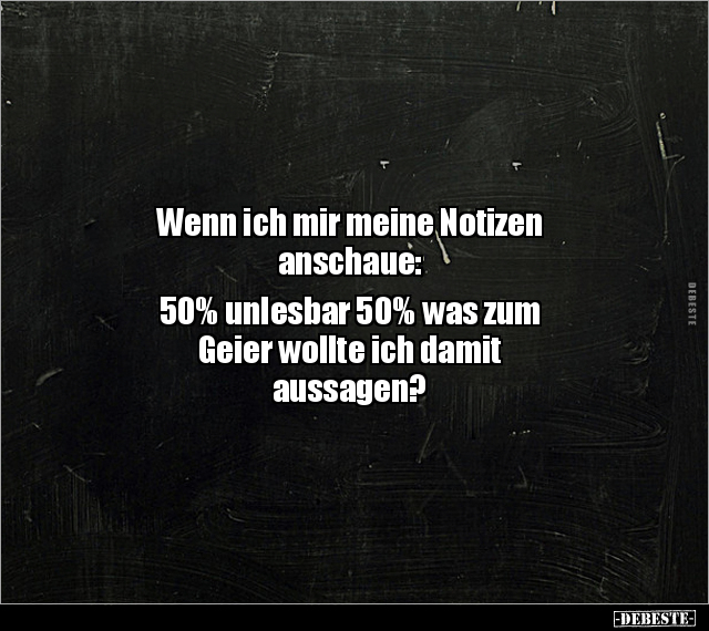Wenn ich mir meine Notizen anschaue: 50% unlesbar 50% was.. - Lustige Bilder | DEBESTE.de