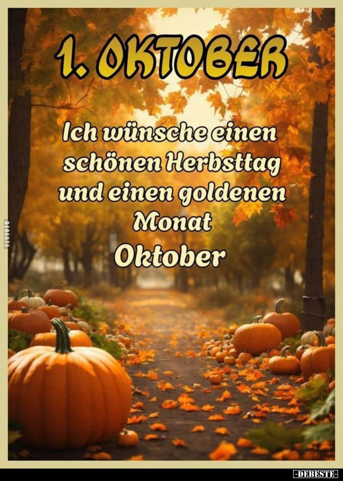 1. Oktober:
Ich wünsche einen schönen Herbsttag und einen goldenen Monat
Oktober