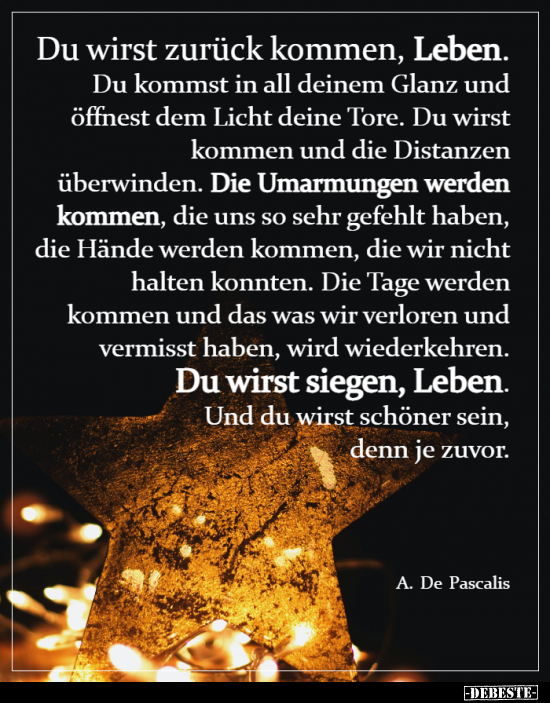 Du wirst zurück kommen, Leben. Du kommst in all deinem..