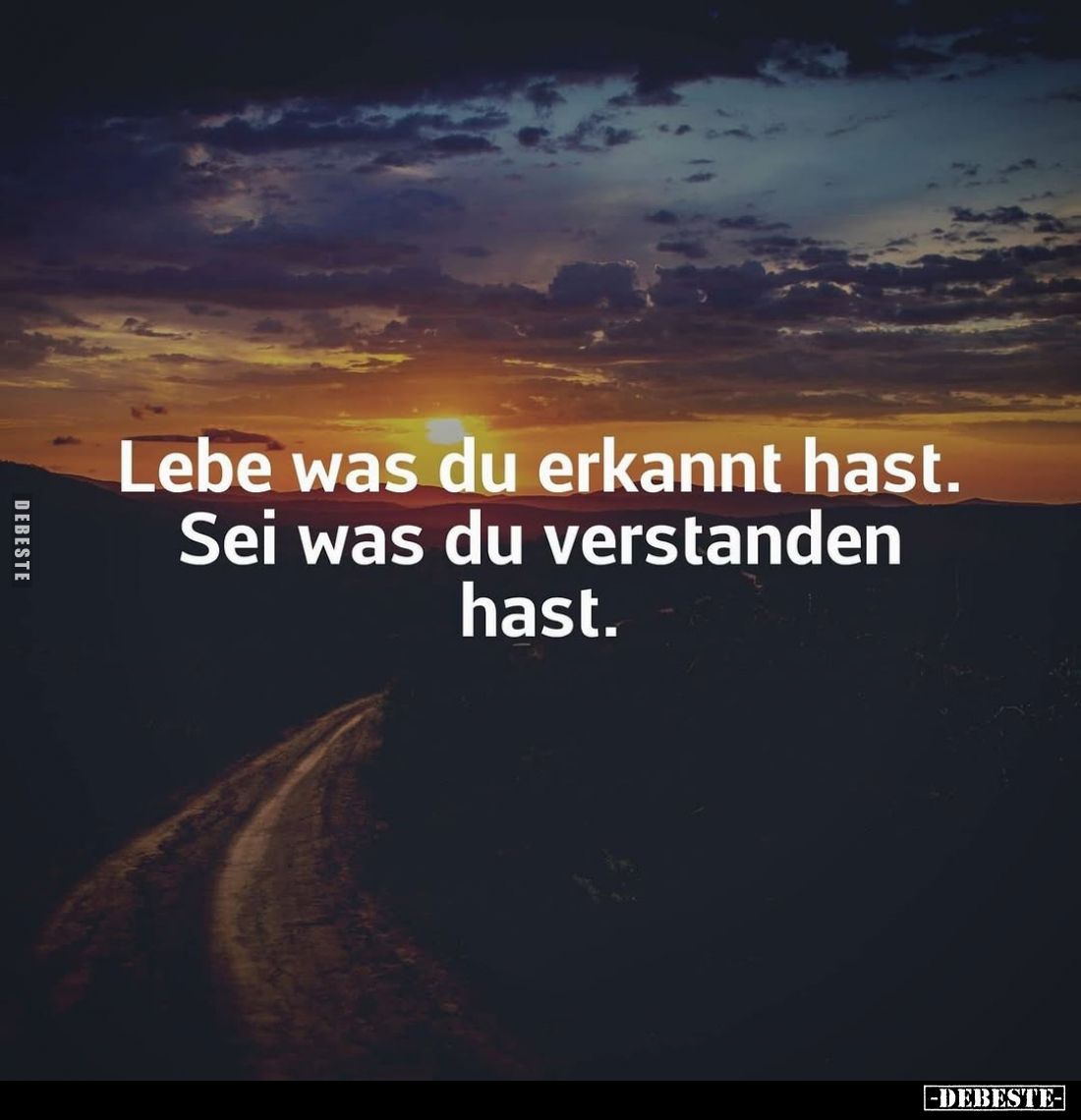 Lebe was du erkannt hast.
Sei was du verstanden hast.