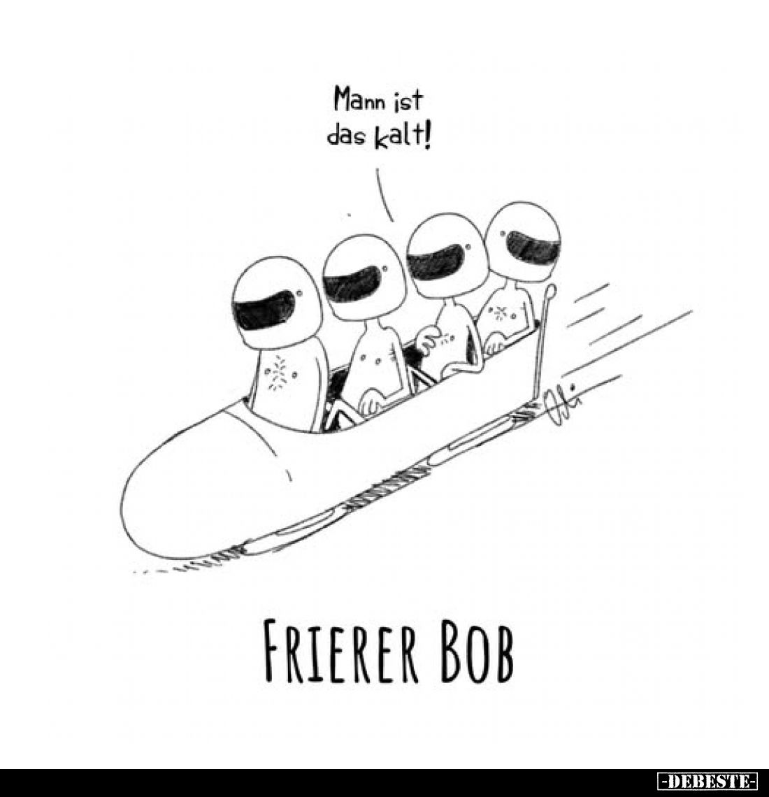 Mann ist das kalt!
-
Frierer Bob