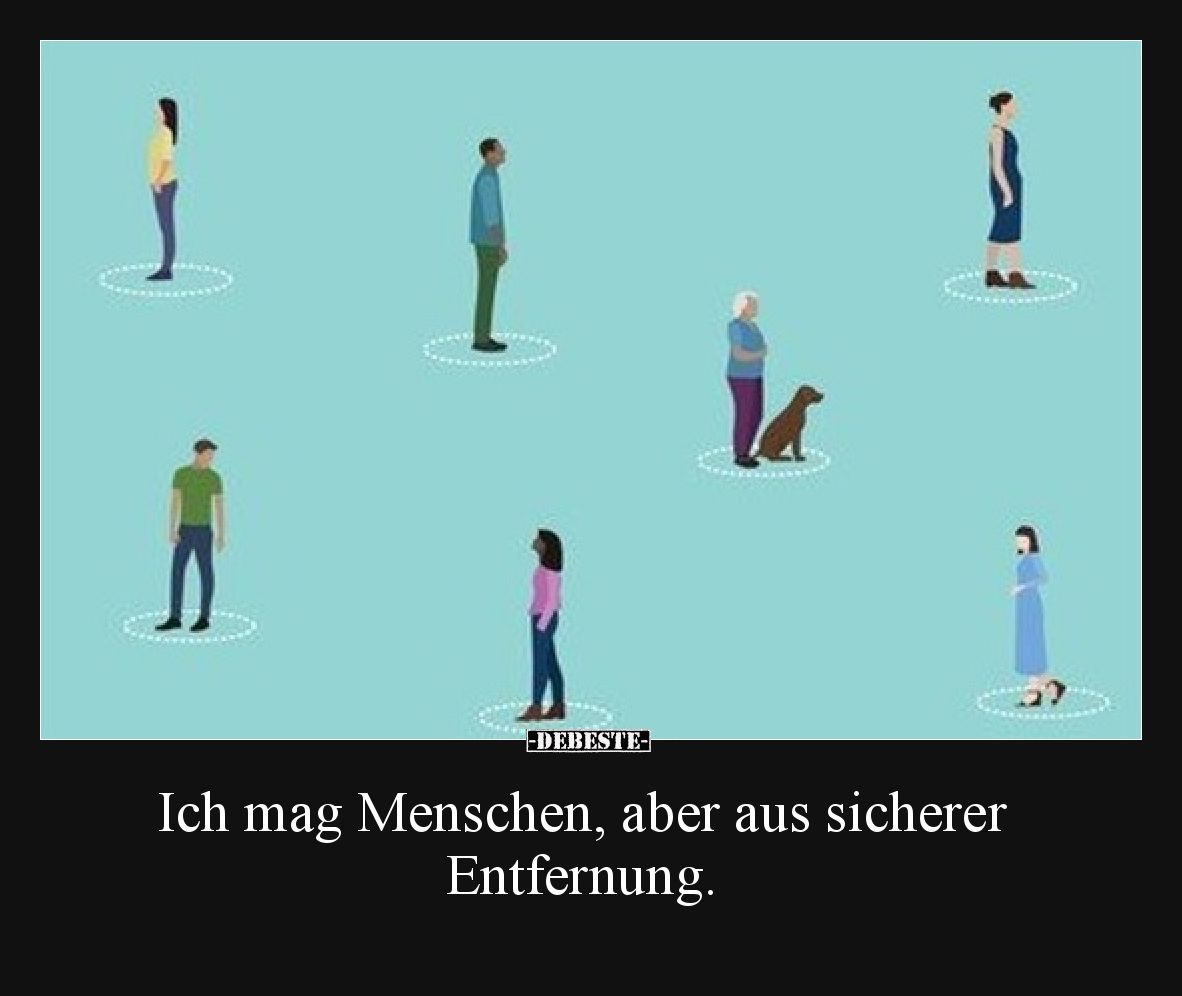 Ich mag Menschen, aber aus sicherer Entfernung.