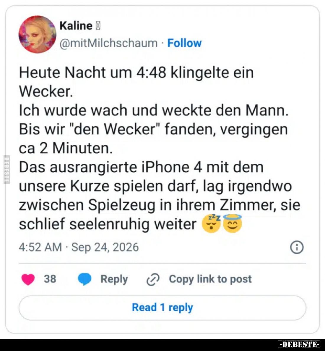Heute Nacht um 4:48 klingelte ein Wecker.
Ich wurde wach und weckte den Mann.
Bis wir "den Wecker" fanden, vergin...