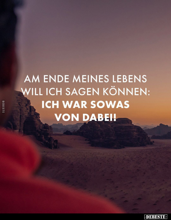 Am Ende meines Lebens will ich sagen können.. - Lustige Bilder | DEBESTE.de