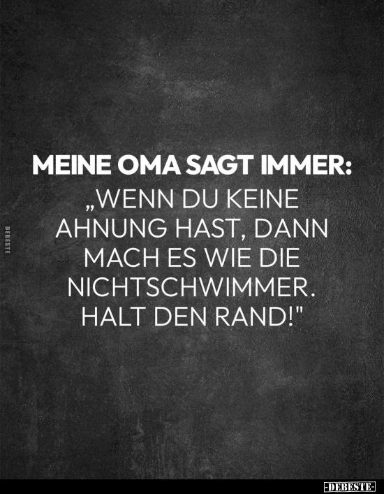 Meine Oma sagt immer: "Wenn du keine Ahnung hast, dann mach.." - Lustige Bilder | DEBESTE.de