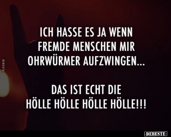 Ich hasse es ja wenn fremde Menschen mir Ohrwürmer.. - Lustige Bilder | DEBESTE.de