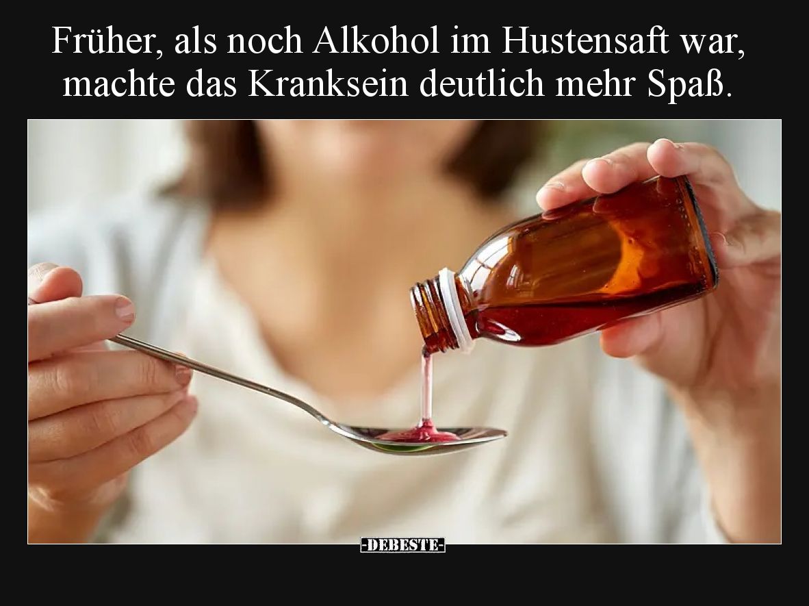 Früher, als noch Alkohol im Hustensaft war, machte das Kranksein deutlich mehr Spaß.