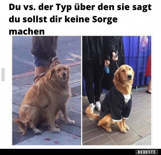 Du vs. der Typ über den sie sagt du sollst dir keine Sorge.. - Lustige Bilder | DEBESTE.de