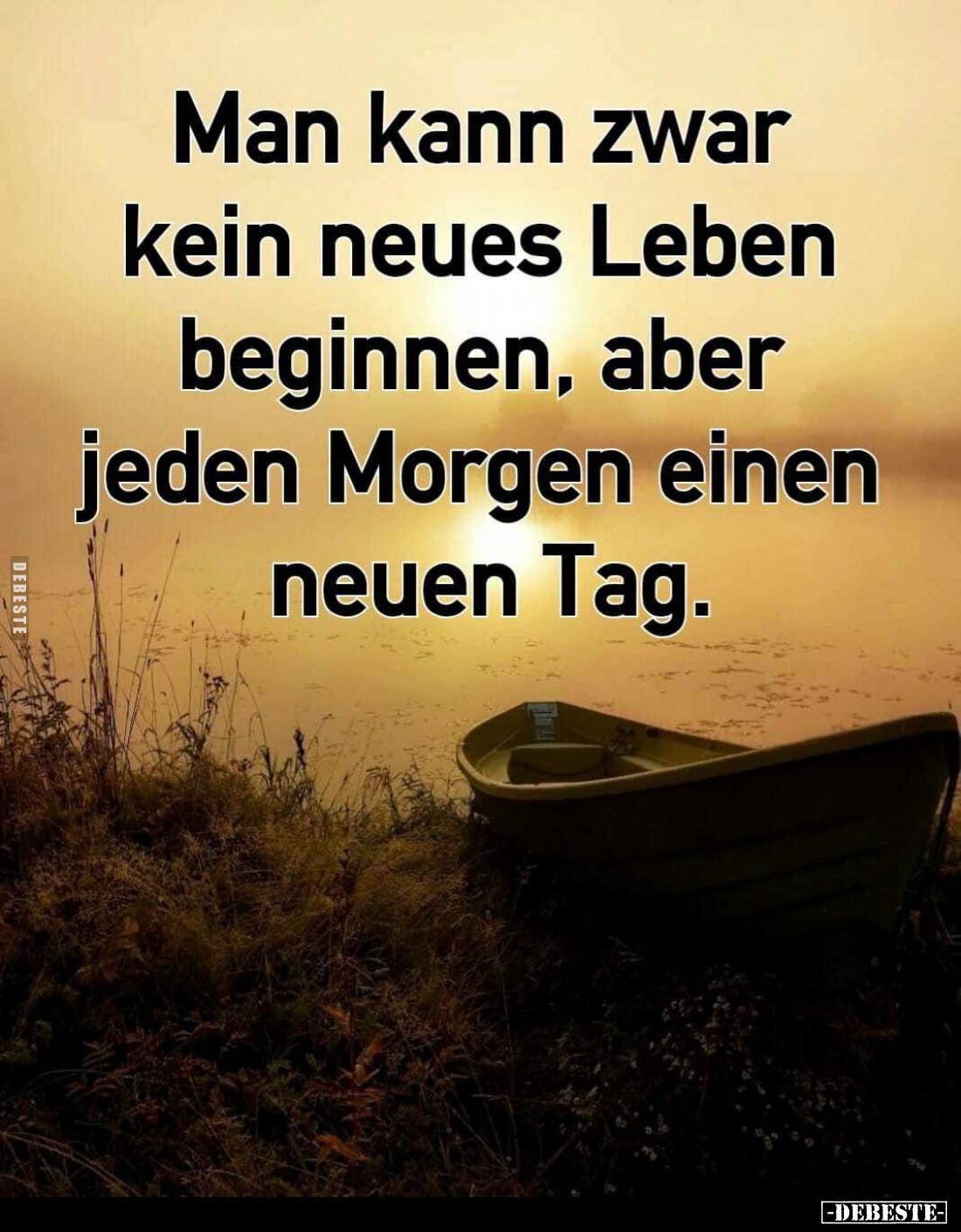 Man kann zwar kein neues Leben beginnen, aber jeden Morgen einen neuen Tag.