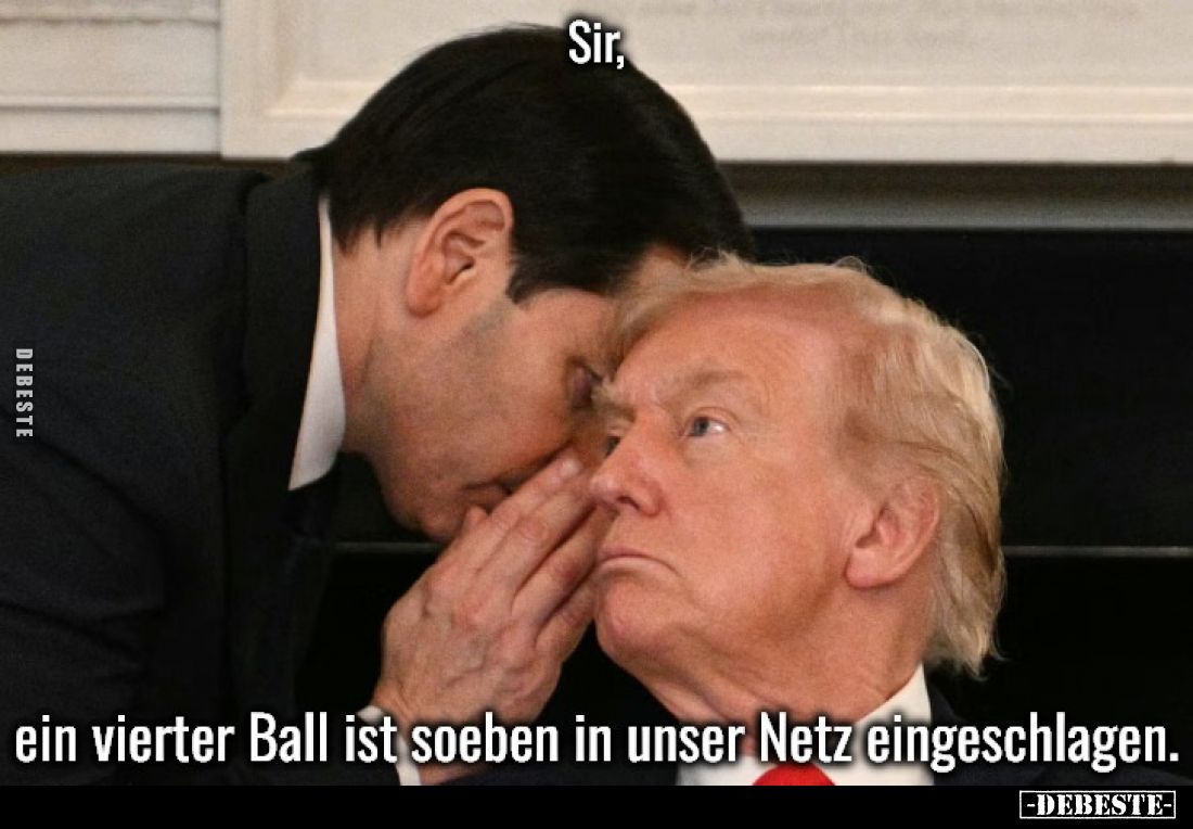Sir, ein vierter Ball ist soeben in unser Netz eingeschlagen.