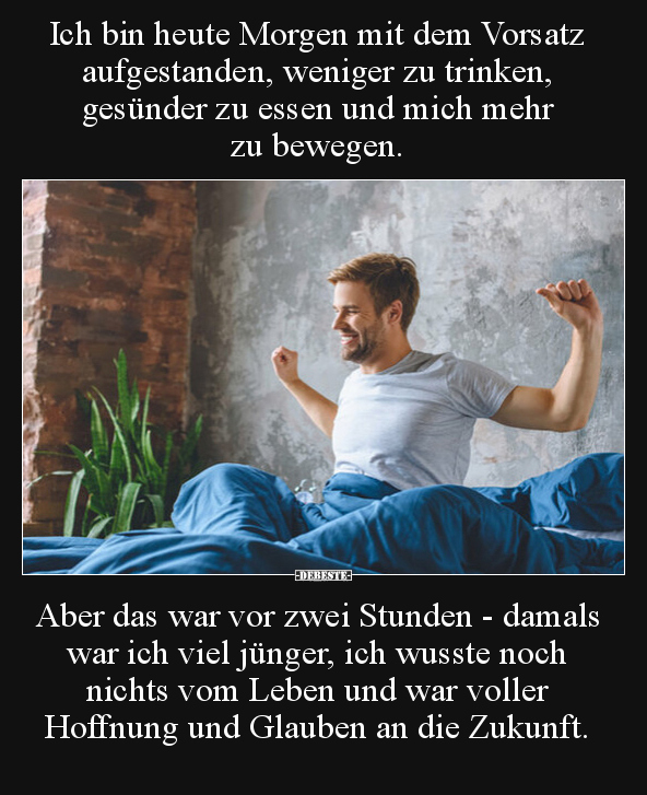 Ich bin heute Morgen mit dem Vorsatz aufgestanden, weniger.. - Lustige Bilder | DEBESTE.de