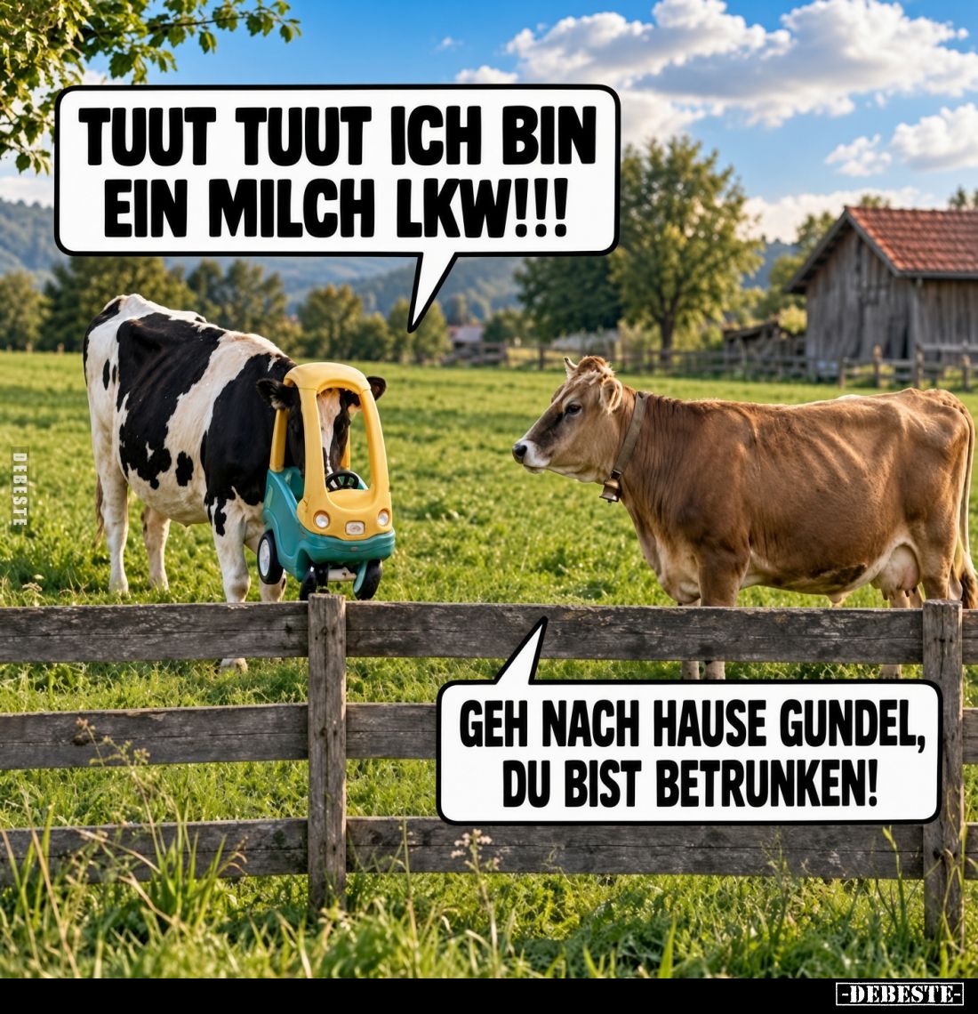 Tuut tuut ich bin ein Milch Lkw!!!

Geh nach Hause Gundel, du bist betrunken!