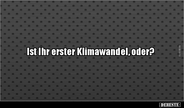 Ist Ihr erster Klimawandel, oder?.. - Lustige Bilder | DEBESTE.de