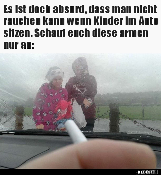 Es ist doch absurd, dass man nicht rauchen kann wenn Kinder.. - Lustige Bilder | DEBESTE.de