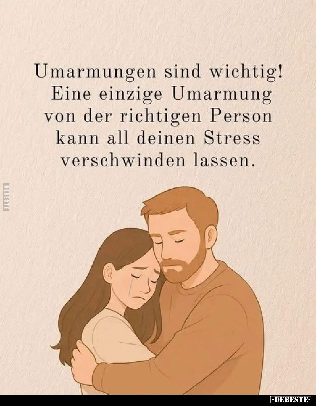 Umarmungen sind wichtig!
Eine einzige Umarmung von der richtigen Person kann all deinen Stress verschwinden lassen.