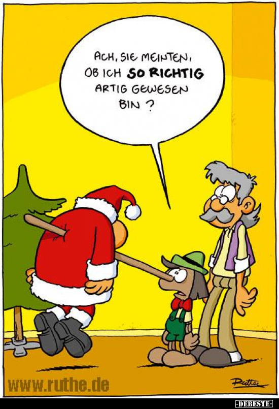 Ach, sie meinten, ob ich so richtig artig gewesen bin?