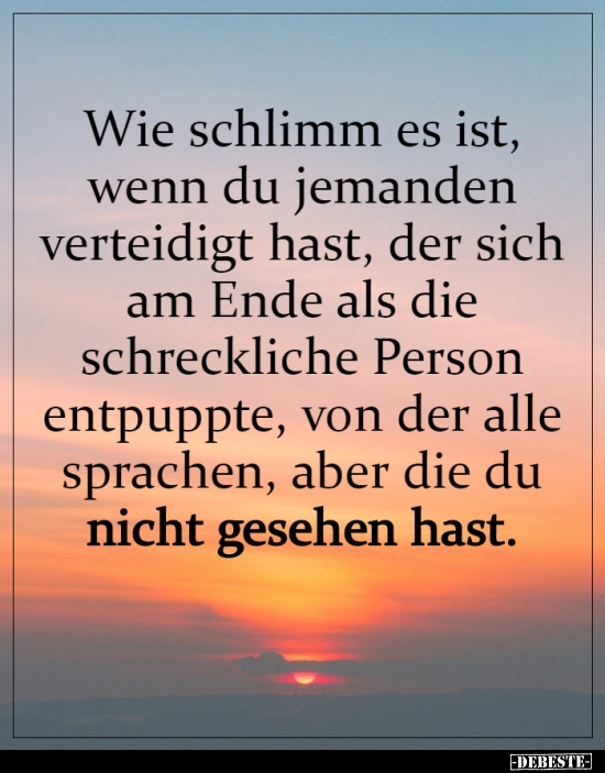 Wie schlimm es ist, wenn du jemanden verteidigt hast..