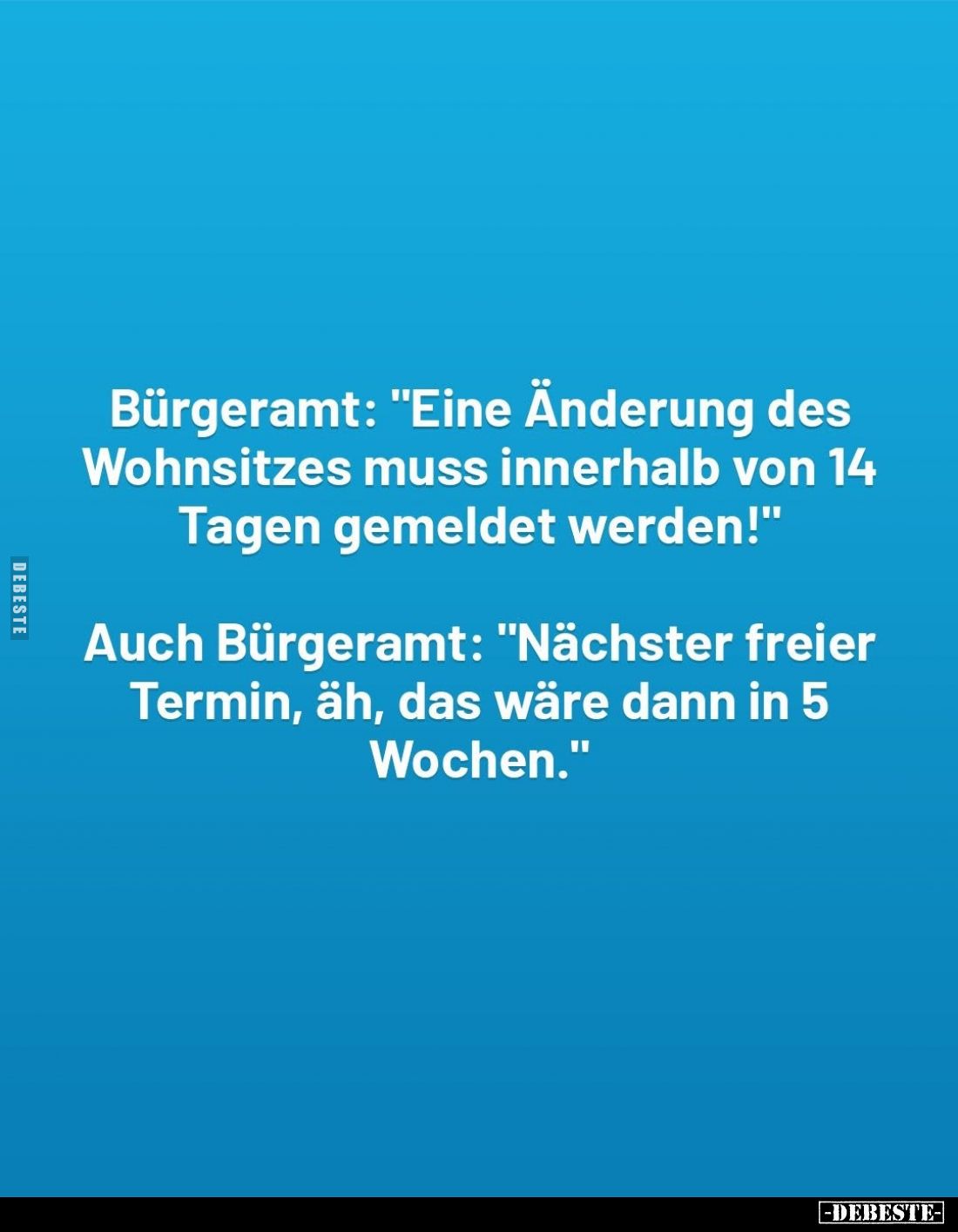 Bürgeramt: "Eine Änderung des Wohnsitzes muss innerhalb von 14 Tagen gemeldet werden!"
Auch Bürgeramt: "Nächs...