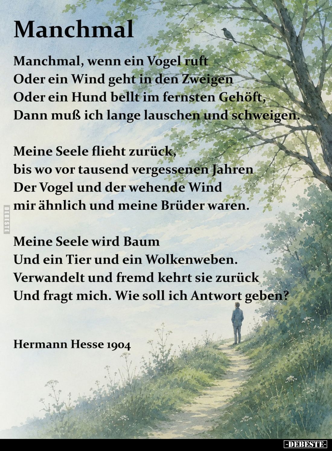 Manchmal.
Manchmal, wenn ein Vogel ruft
Oder ein Wind geht in den Zweigen
Oder ein Hund bellt im fernsten Gehöft,
Dann mu...