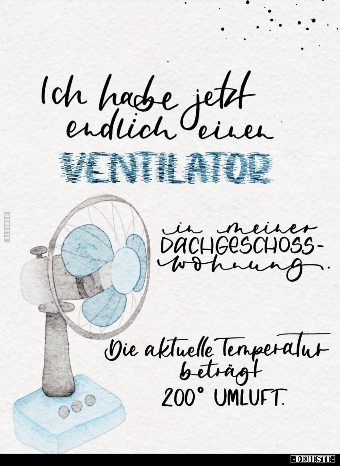 Ich habe jetzt endlich einen
Ventilator
in meiner Dachgeschosswohnung.
Die aktuelle Temperatur beträgt 200° Umluft.