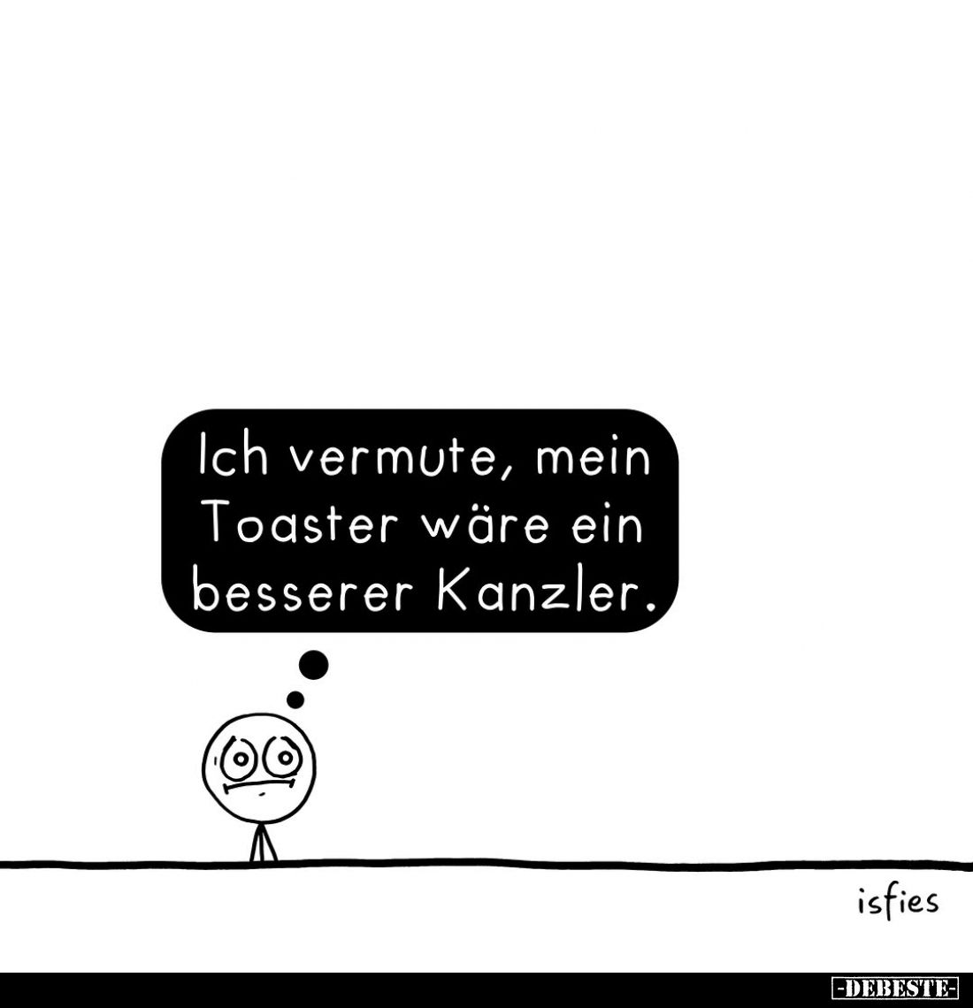 Ich vermute, mein Toaster wäre ein besserer Kanzler.