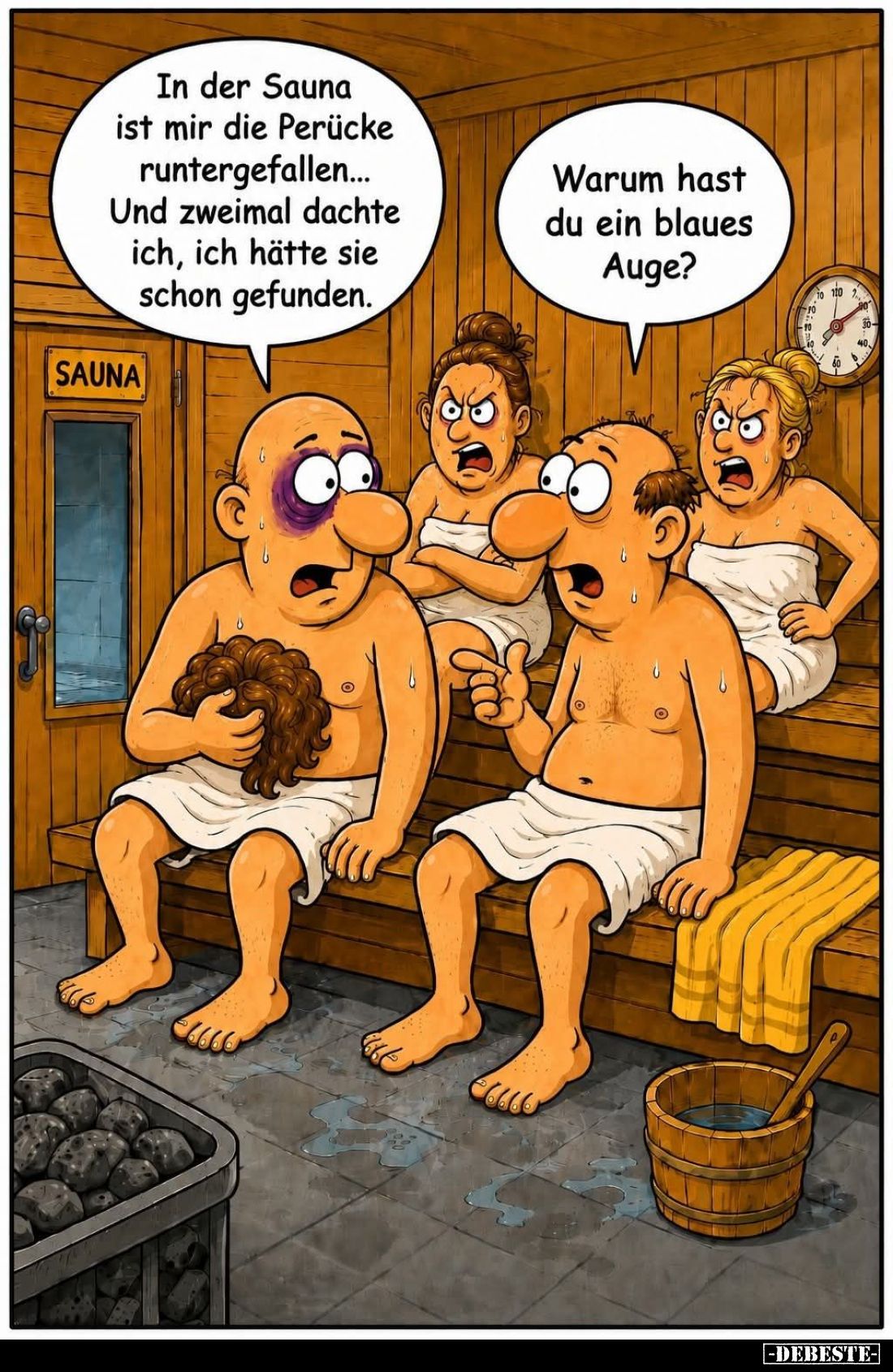 In der Sauna ist mir die Perücke runtergefallen... Und zweimal dachte ich, ich hätte sie schon gefunden.
-
Warum hast du ei...