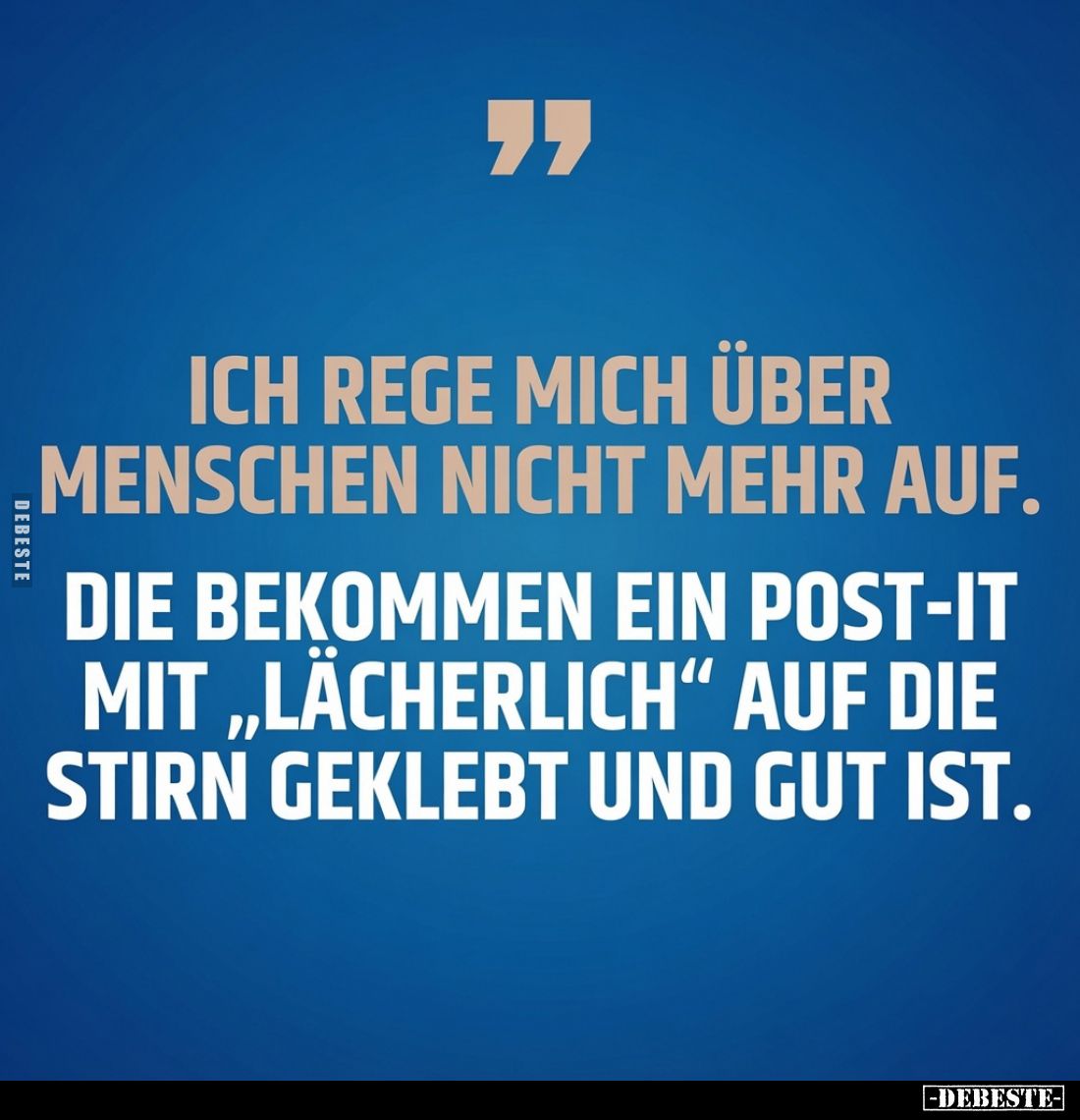 Ich rege mich über Menschen nicht mehr auf.
Die bekommen ein Post-it mit „lächerlich“ auf die Stirn geklebt und gut ist.