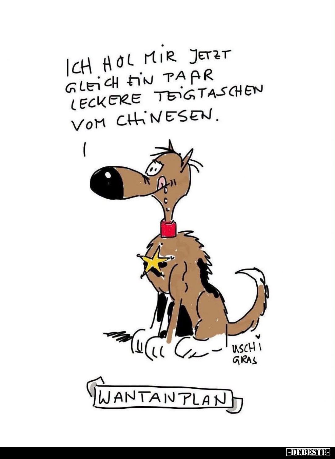 Wantanplan: Ich hol mir jetzt gleich ein paar leckere Teigtaschen vom Chinesen.