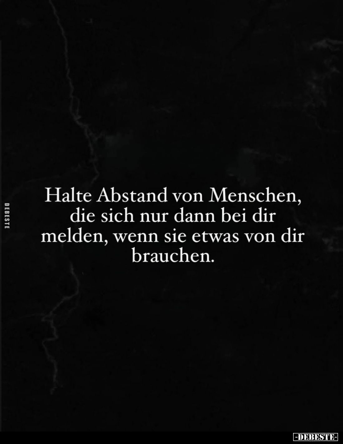 Halte Abstand von Menschen, die sich nur dann bei dir melden, wenn sie etwas von dir brauchen.
