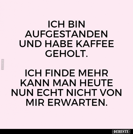 Ich bin aufgestanden und habe Kaffee geholt.. - Lustige Bilder | DEBESTE.de