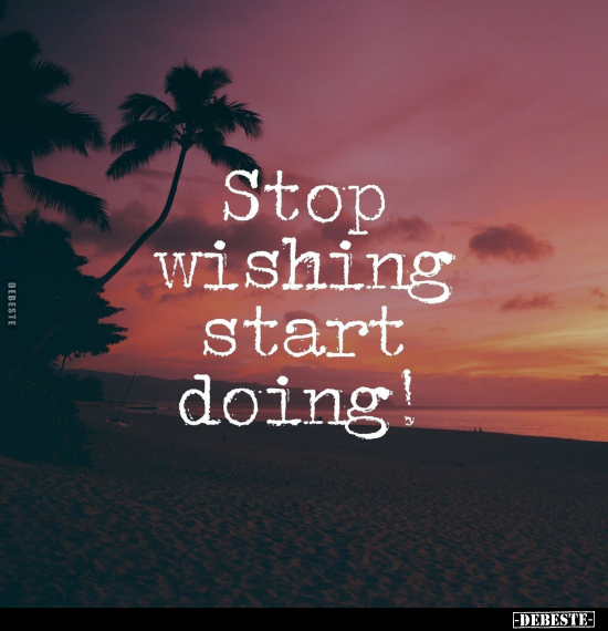 Stop wishing start doing!.. - Lustige Bilder | DEBESTE.de