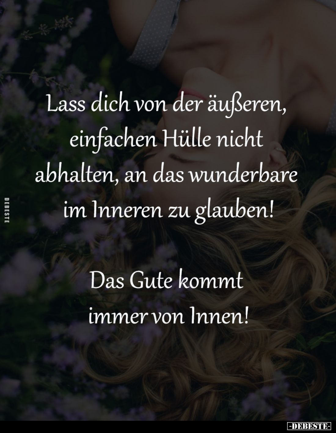 Lass dich von der äußeren, 
einfachen Hülle nicht 
abhalten, an das wunderbare 
im Inneren zu glauben!

Das Gute kommt i...