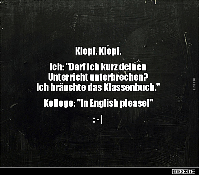 Klopf. Klopf.  Ich: "Darf ich kurz deinen Unterricht.." - Lustige Bilder | DEBESTE.de