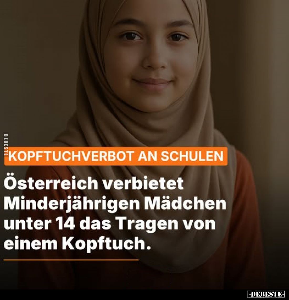 Kopftuchverbot an Schulen
-
Österreich verbietet Minderjährigen Mädchen unter 14 das Tragen von einem Kopftuch.