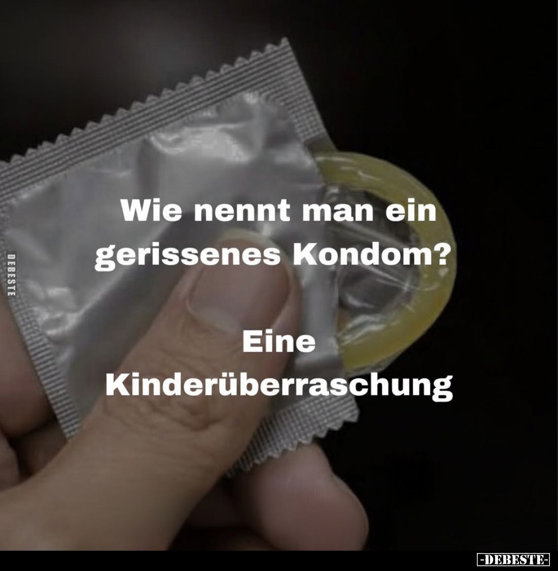 Wie nennt man ein gerissenes Kondom?
Eine Kinderüberraschung