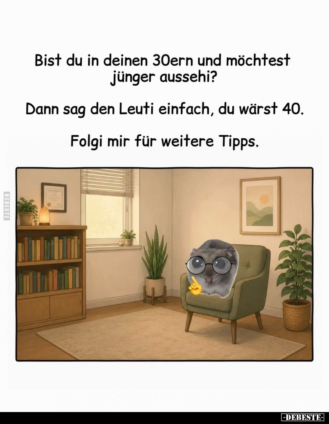 Bist du in deinen 30ern und möchtest jünger aussehi?
Dann sag den Leuti einfach, du wärst 40.
Folgi mir für weitere Tipps.