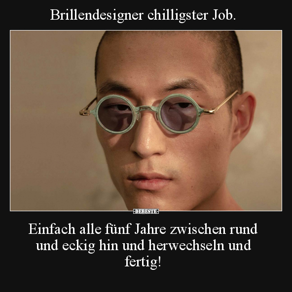 Brillendesigner chilligster Job.. - Lustige Bilder | DEBESTE.de