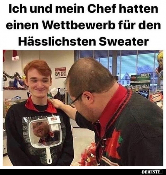 Ich und mein Chef hatten einen Wettbewerb für den..