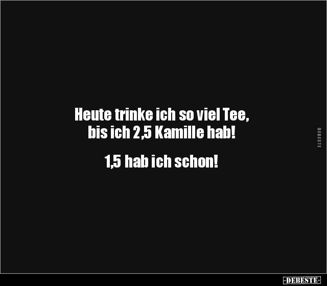 Heute trinke ich so viel Tee, bis ich 2,5 Kamille.. - Lustige Bilder | DEBESTE.de